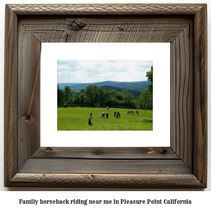 family horseback riding near me in Pleasure Point, California